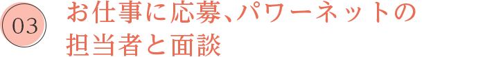 お仕事に応募、パワーネットの担当者と面談